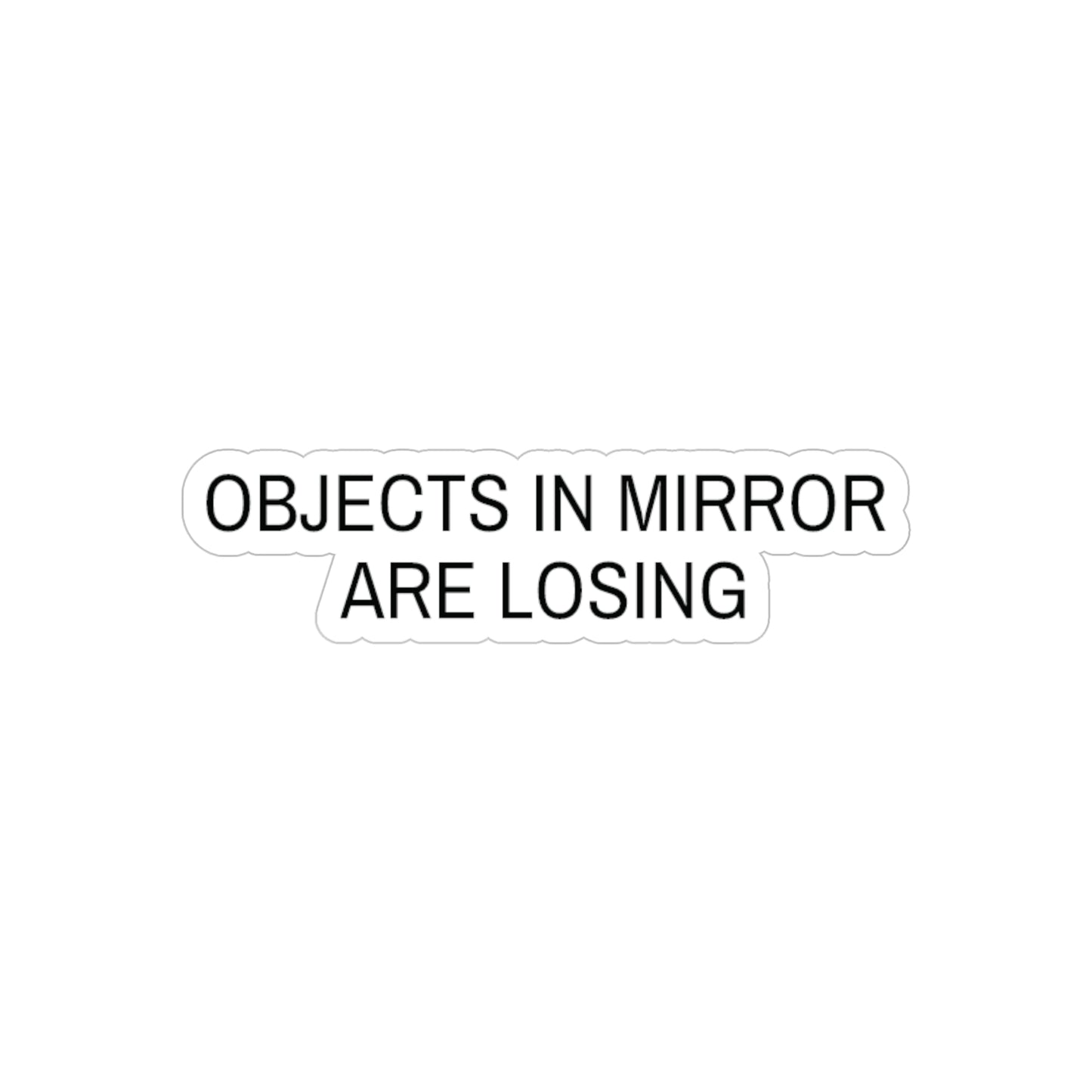 OBJECTS IN MIRROR ARE LOSING - VINYL STICKER