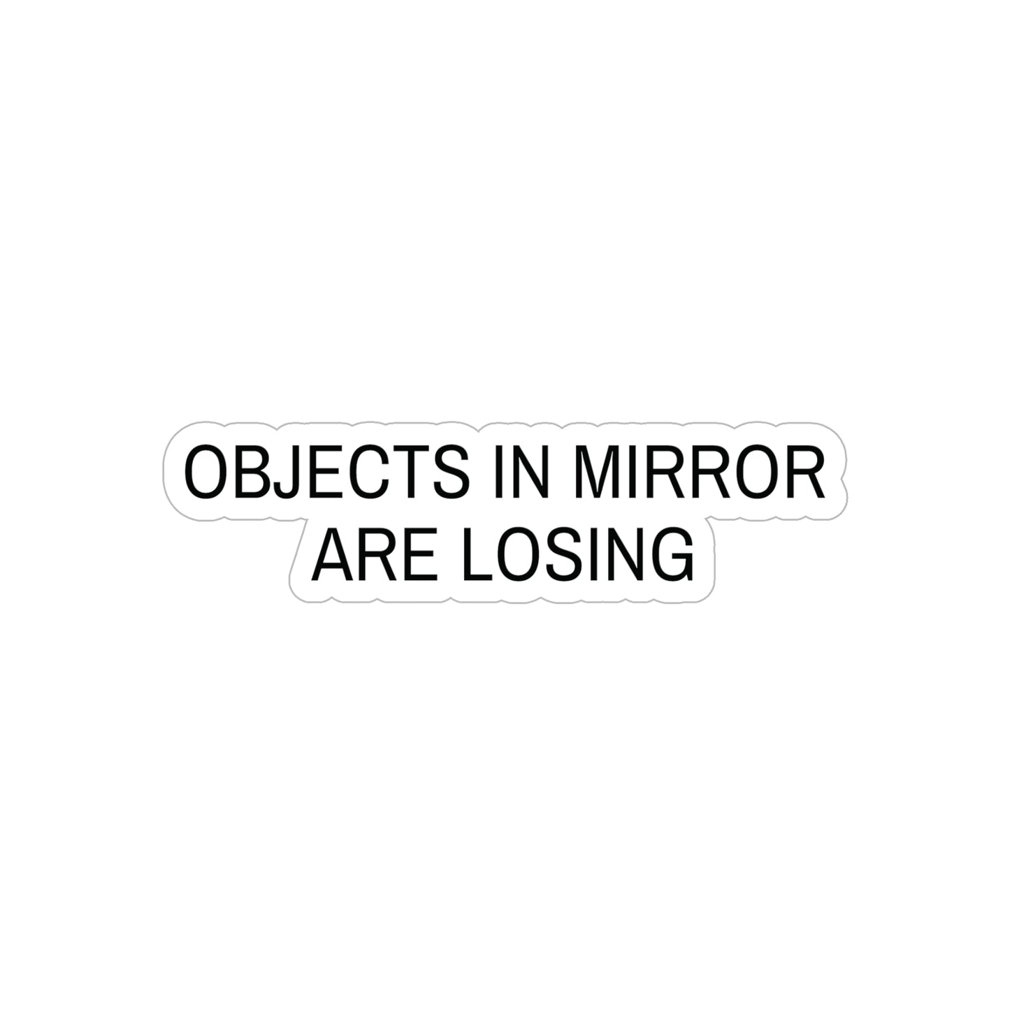 OBJECTS IN MIRROR ARE LOSING - VINYL STICKER