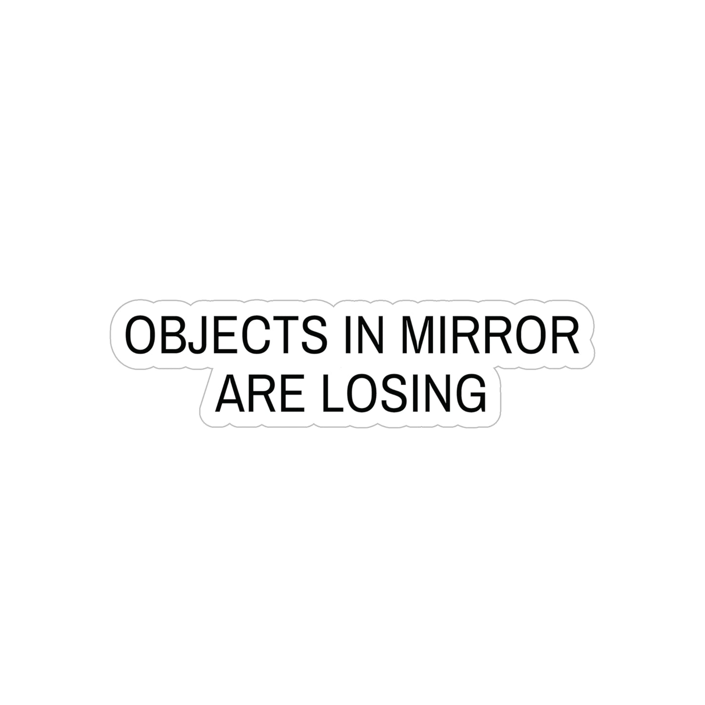 OBJECTS IN MIRROR ARE LOSING - VINYL STICKER